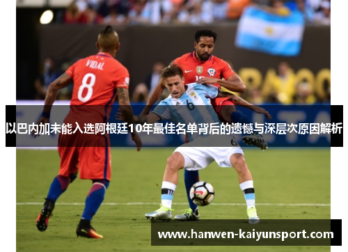 以巴内加未能入选阿根廷10年最佳名单背后的遗憾与深层次原因解析