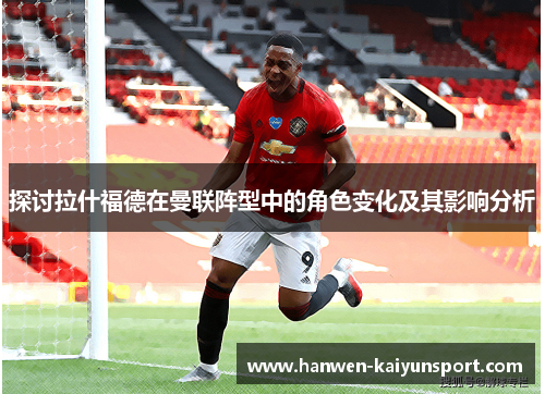 探讨拉什福德在曼联阵型中的角色变化及其影响分析
