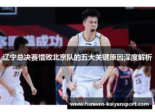 辽宁总决赛惜败北京队的五大关键原因深度解析
