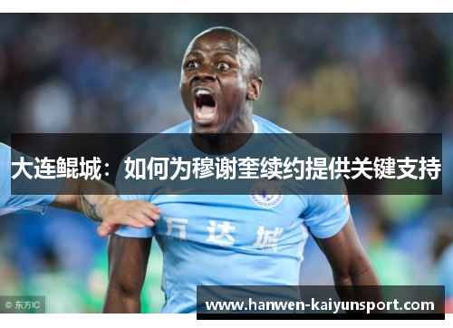 大连鲲城：如何为穆谢奎续约提供关键支持