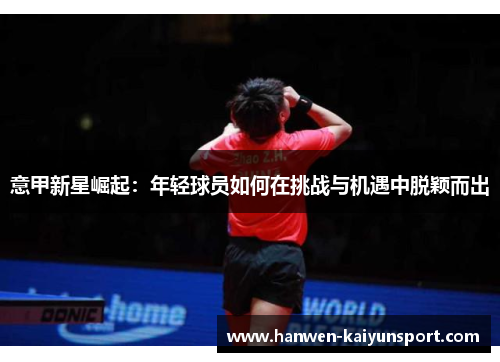 意甲新星崛起：年轻球员如何在挑战与机遇中脱颖而出
