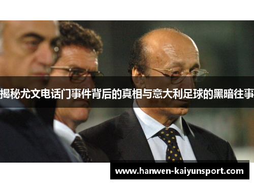 揭秘尤文电话门事件背后的真相与意大利足球的黑暗往事