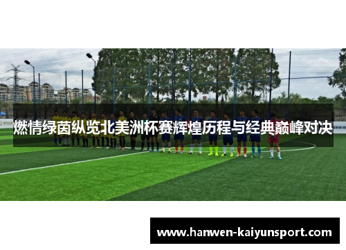 燃情绿茵纵览北美洲杯赛辉煌历程与经典巅峰对决