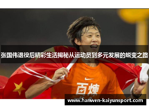 张国伟退役后精彩生活揭秘从运动员到多元发展的蜕变之路