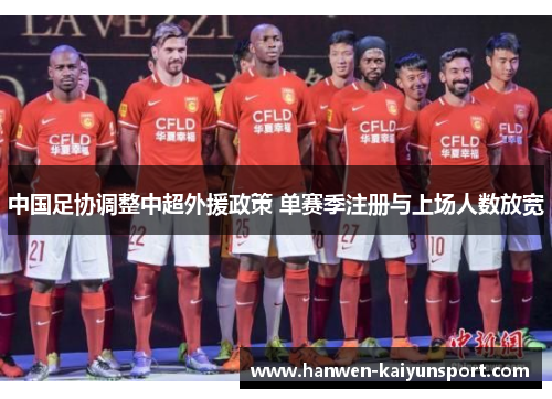 中国足协调整中超外援政策 单赛季注册与上场人数放宽