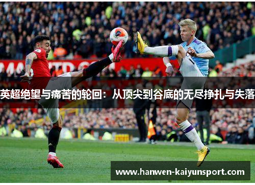 英超绝望与痛苦的轮回：从顶尖到谷底的无尽挣扎与失落